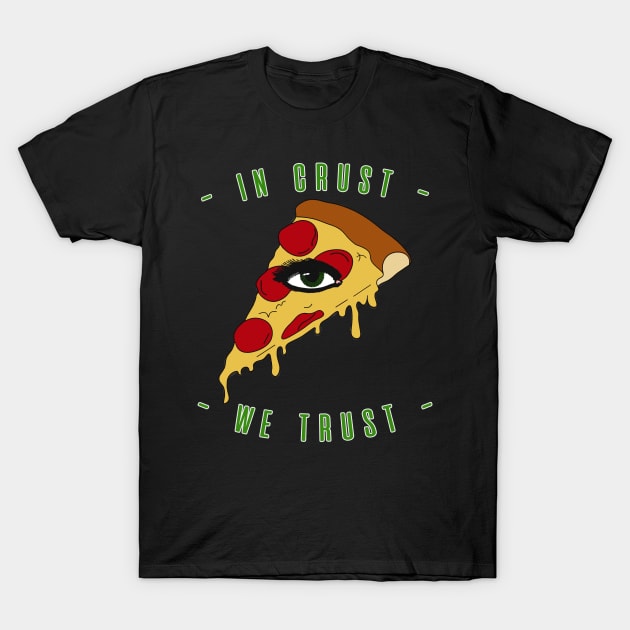 Pizza Eye Slice In Crust We Trust T-Shirt by charlescheshire